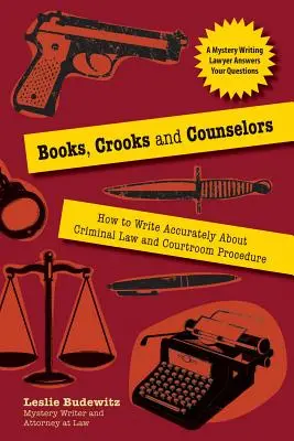 Bücher, Gauner und Anwälte: Wie man richtig über Strafrecht und Gerichtsverfahren schreibt - Books, Crooks, and Counselors: How to Write Accurately about Criminal Law and Courtroom Procedure