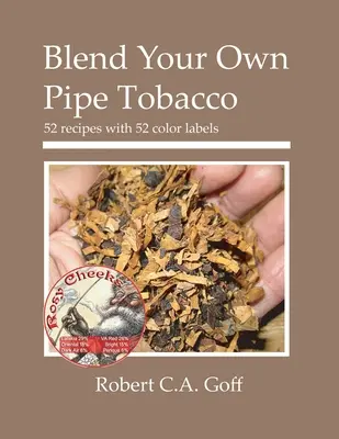 Pfeifentabak selber mischen: 52 Rezepte mit 52 Farbetiketten - Blend Your Own Pipe Tobacco: 52 recipes with 52 color labels