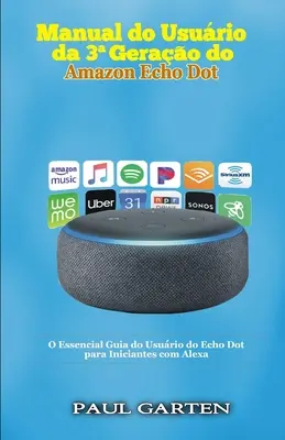 Handbuch für die Nutzung des 3a Gerao von Amazon Echo Dot: O Essencial Guia do Usurio do Echo Dot para Iniciantes com Alexa - Manual do usurio da 3a Gerao do Amazon Echo Dot: O Essencial Guia do Usurio do Echo Dot para Iniciantes com Alexa