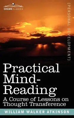 Praktisches Gedankenlesen: Ein Kurs von Lektionen über Gedankenübertragung - Practical Mind-Reading: A Course of Lessons on Thought Transference