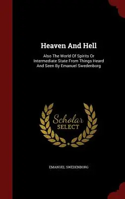 Himmel und Hölle: Auch die Welt der Geister oder der Zwischenzustand aus Gehörtem und Gesehenem von Emanuel Swedenborg - Heaven and Hell: Also the World of Spirits or Intermediate State from Things Heard and Seen by Emanuel Swedenborg