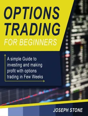 Optionshandel für Einsteiger: Ein einfacher Leitfaden zum Investieren und Gewinnen mit dem Optionshandel in wenigen Wochen - Options Trading for Beginners: A simple Guide to investing and making profit with options trading in Few Weeks