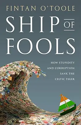 Schiff der Narren: Wie Dummheit und Korruption den keltischen Tiger versenkten - Ship of Fools: How Stupidity and Corruption Sank the Celtic Tiger