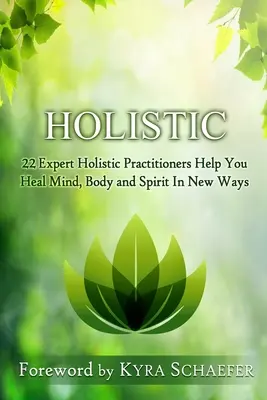 Ganzheitlich: 22 erfahrene Ganzheitspraktiker helfen Ihnen, Körper, Geist und Seele auf neue Art zu heilen - Holistic: 22 Expert Holistic Practitioners Help You Heal Mind, Body And Spirit In New Ways