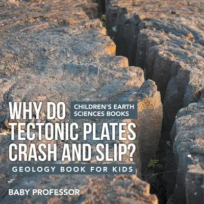 Warum stoßen die tektonischen Platten zusammen und rutschen? Geologiebuch für Kinder Geowissenschaftliche Kinderbücher - Why Do Tectonic Plates Crash and Slip? Geology Book for Kids Children's Earth Sciences Books