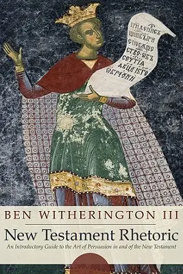 Rhetorik des Neuen Testaments: Eine Einführung in die Kunst der Überredung im und aus dem Neuen Testament - New Testament Rhetoric: An Introduction Guide to the Art of Persuasion in and of the New Testament