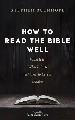 Wie man die Bibel richtig liest: Was sie ist, was sie nicht ist und wie man sie (wieder) lieben kann - How to Read the Bible Well: What It Is, What It Isn't, and How To Love It (Again)