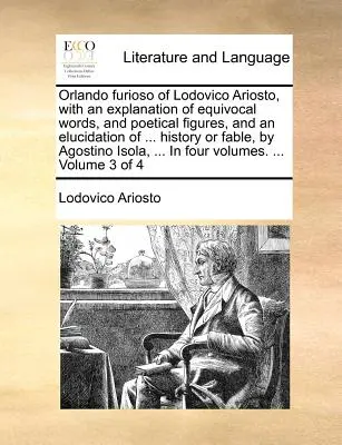 Orlando Furioso von Lodovico Ariosto, mit einer Erklärung der zweideutigen Wörter und poetischen Figuren, und einer Erläuterung der ... Geschichte oder Fabel, von Agos - Orlando Furioso of Lodovico Ariosto, with an Explanation of Equivocal Words, and Poetical Figures, and an Elucidation of ... History or Fable, by Agos