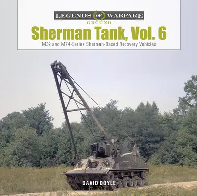 Sherman Tank, Vol. 6: Sherman-Bergungsfahrzeuge der Serien M32 und M74 - Sherman Tank, Vol. 6: M32- And M74-Series Sherman-Based Recovery Vehicles