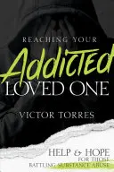 Reaching Your Addicted Loved One: Hilfe und Hoffnung für Menschen, die mit Drogenmissbrauch kämpfen - Reaching Your Addicted Loved One: Help and Hope for Those Battling Substance Abuse