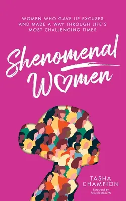 Shenomenale Frauen: Frauen, die Ausreden aufgaben und einen Weg durch die schwierigsten Zeiten des Lebens fanden - Shenomenal Women: Women Who Gave Up Excuses and Made a Way Through Life's Most Challenging Times