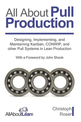 Alles über Pull Production: Entwurf, Implementierung und Aufrechterhaltung von Kanban, CONWIP und anderen Pull-Systemen in der schlanken Produktion - All About Pull Production: Designing, Implementing, and Maintaining Kanban, CONWIP, and other Pull Systems in Lean Production