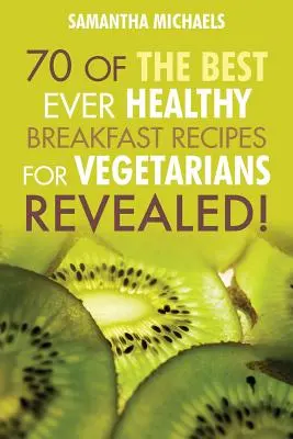 Vegane Kochbücher: 70 der allerbesten gesunden Frühstücksrezepte für Vegetarier...Enthüllt! - Vegan Cookbooks: 70 of the Best Ever Healthy Breakfast Recipes for Vegetarians...Revealed!