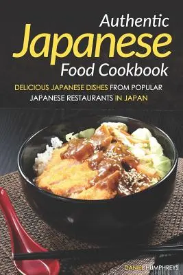 Authentisches Japanisches Kochbuch: Köstliche japanische Gerichte aus beliebten japanischen Restaurants in Japan - Authentic Japanese Food Cookbook: Delicious Japanese Dishes from Popular Japanese Restaurants in Japan