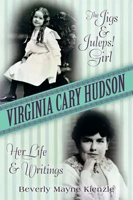 Virginia Cary Hudson: Das Jigs & Juleps! Mädchen: Ihr Leben und ihre Schriften - Virginia Cary Hudson: The Jigs & Juleps! Girl: Her Life and Writings