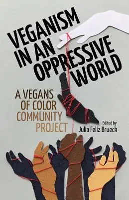 Veganismus in einer unterdrückerischen Welt: Ein Gemeinschaftsprojekt für farbige Veganer - Veganism in an Oppressive World: A Vegans-of-Color Community Project