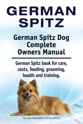 Deutscher Spitz. German Spitz Dog Complete Owners Manual. German Spitz Buch für Pflege, Kosten, Fütterung, Pflege, Gesundheit und Training. - German Spitz. German Spitz Dog Complete Owners Manual. German Spitz book for care, costs, feeding, grooming, health and training.