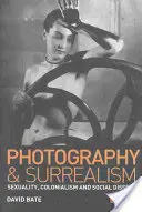 Fotografie und Surrealismus: Sexualität, Kolonialismus und sozialer Dissens - Photography and Surrealism: Sexuality, Colonialism and Social Dissent