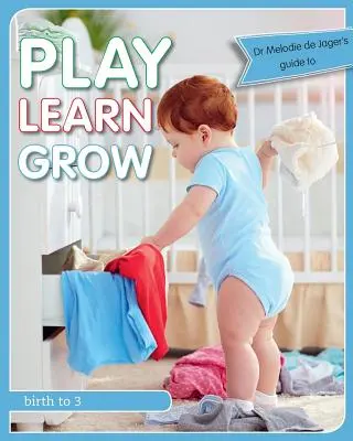 Spielen Lernen Wachsen: Geburt bis 3 Jahre - Play Learn Grow: Birth to 3