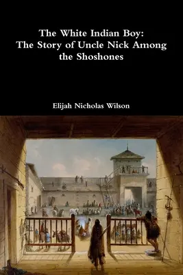 Der weiße Indianerjunge: Die Geschichte von Onkel Nick bei den Schoschonen - The White Indian Boy: The Story of Uncle Nick Among the Shoshones