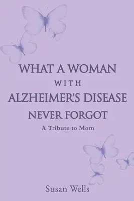 Was eine Frau mit Alzheimer nie vergessen hat: Ein Tribut an die Mutter - What a woman with Alzheimer's Disease never forgot: A tribute to mom