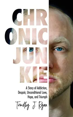 Chronischer Junkie: Eine Geschichte von Sucht, Verzweiflung, bedingungsloser Liebe, Hoffnung und Triumph - Chronic Junkie: A Story of Addiction, Despair, Unconditional Love, Hope, and Triumph