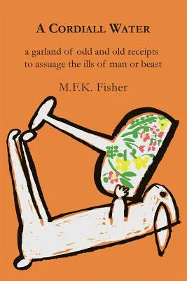 Ein herzliches Wasser: A Garland of Odd & Old Receipts to Assuage the Ills of Man or Beast - A Cordiall Water: A Garland of Odd & Old Receipts to Assuage the Ills of Man or Beast