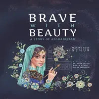 Mutig und schön: Eine Geschichte aus Afghanistan - Brave with Beauty: A Story of Afghanistan