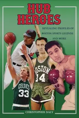 Hub Heroes: Enthüllende Profile von Bostoner Sportlegenden...und mehr - Hub Heroes: Revealing Profiles of Boston Sports Legends...and More