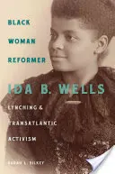 Schwarze Reformerin: Ida B. Wells, Lynchjustiz und transatlantischer Aktivismus - Black Woman Reformer: Ida B. Wells, Lynching, and Transatlantic Activism