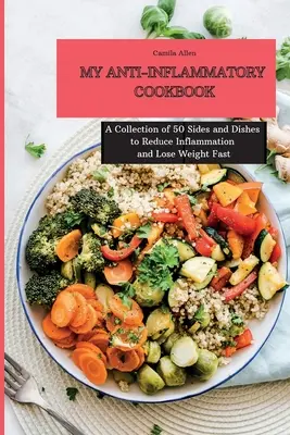 Mein entzündungshemmendes Kochbuch: Eine Sammlung von 50 Beilagen und Gerichten zur Reduzierung von Entzündungen und zur schnellen Gewichtsabnahme - My Anti-Inflammatory Cookbook: A Collection of 50 Sides and Dishes to Reduce Inflammation and Lose Weight Fast