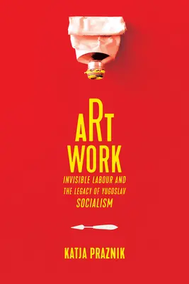 Kunstwerk: Unsichtbare Arbeit und das Erbe des jugoslawischen Sozialismus - Art Work: Invisible Labour and the Legacy of Yugoslav Socialism