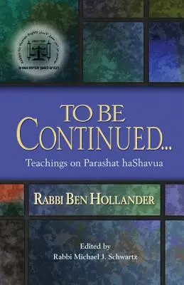 Fortsetzung folgt...: Lehren von Rabbi Ben Hollander zu Paraschat Haschavua - To Be Continued...: Teachings of Rabbi Ben Hollander on Parashat Hashavua
