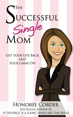 Die erfolgreiche alleinerziehende Mutter: Holen Sie sich Ihr Leben zurück und spielen Sie weiter! - The Successful Single Mom: Get Your Life Back and Your Game On!