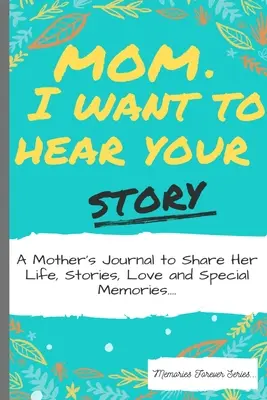 Mama, ich will deine Geschichte hören: Ein Tagebuch der Mutter, um ihr Leben, ihre Geschichten, ihre Liebe und besondere Erinnerungen zu teilen - Mom, I Want To Hear Your Story: A Mother's Journal To Share Her Life, Stories, Love And Special Memories