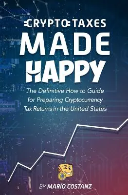 Krypto-Steuern leicht gemacht: Der definitive Leitfaden für die Erstellung von Steuererklärungen für Kryptowährungen in den Vereinigten Staaten - Crypto Taxes Made Happy: The Definitive How-To Guide For Preparing Cryptocurrency Tax Returns In The United States