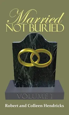 Verheiratet und nicht begraben: Band Eins von Pastor Robert und Colleen Hendricks - Married Not Buried: Volume One by Pastor Robert and Colleen Hendricks