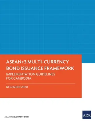 Asean+3 Multi-Currency Bond Issuance Framework: Umsetzungsrichtlinien für Kambodscha - Asean+3 Multi-Currency Bond Issuance Framework: Implementation Guidelines for Cambodia