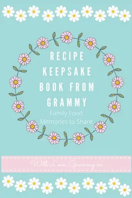 Rezeptbuch von der Großmutter: Familienrezepte zum Teilen - Recipe Keepsake Book From Grammy: Family Food Recipes to Share