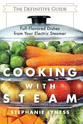 Kochen mit Dampf: Spektakuläre geschmacksintensive und fettarme Gerichte aus dem Dampfgarer - Cooking With Steam: Spectacular Full-Flavored Low-Fat Dishes from Your Electric Steamer