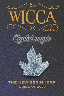 Wicca-Kristallmagie: Das neue Buch für 2020, ein Anfängerhandbuch für Wicca oder andere Praktizierende der Hexerei mit einfachen Kristallen und Steinen - Wicca Crystal Magic: The New Book of 2020, a Beginner's Guide for Wiccan or Other Practitioner of Witchcraft With Simple Crystal and Stone