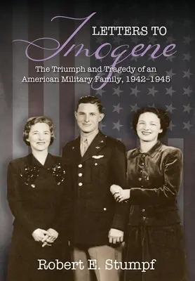 Briefe an Imogene: Triumph und Tragödie einer amerikanischen Militärfamilie, 1942-1945 - Letters to Imogene: The Triumph and Tragedy of an American Military Family, 1942-1945