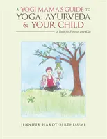 Der Leitfaden einer Yogi-Mama für Yoga, Ayurveda und Ihr Kind: Ein Buch für Eltern und Kinder - A Yogi Mama'S Guide to Yoga, Ayurveda and Your Child: A Book For Parents And Kids