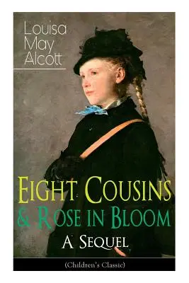 Acht Cousins und eine blühende Rose - Die Fortsetzung (Kinderbuchklassiker): Eine Geschichte von Rose Campbell - Eight Cousins & Rose in Bloom - A Sequel (Children's Classic): A Story of Rose Campbell