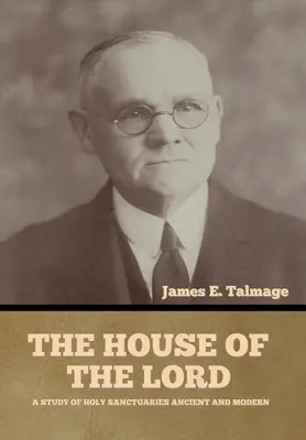 Das Haus des Herrn: Eine Studie über die heiligen Heiligtümer von einst und heute - The House of the Lord: A Study of Holy Sanctuaries Ancient and Modern