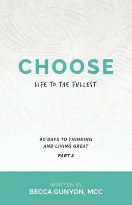 Entscheide dich für ein Leben in vollen Zügen: 90 Tage, um großartig zu denken und zu leben Teil 3 - Choose Life to the Fullest: 90 Days to Thinking and Living Great Part 3