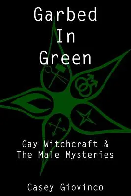 In Grün gekleidet: Schwule Hexerei & die männlichen Mysterien - Garbed In Green: Gay Witchcraft & The Male Mysteries