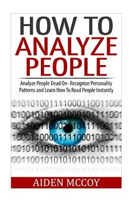 Wie man Menschen analysiert: Analysieren Sie Menschen auf den Punkt - Erkennen Sie Persönlichkeitsmuster und lernen Sie, wie Sie Menschen sofort lesen können - How To Analyze People: Analyze People Dead On - Recognize Personality Patterns and Learn How To Read People Instantly