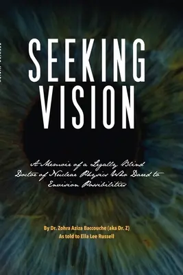 Auf der Suche nach dem Sehen: Memoiren eines rechtlich blinden Doktors der Kernphysik, der es wagte, Möglichkeiten zu erahnen - Seeking Vision: A Memoir of a Legally Blind Doctor of Nuclear Physics Who Dared to Envision Possibilities