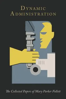 Dynamische Verwaltung: Die gesammelten Aufsätze von Mary Parker Follett - Dynamic Administration: The Collected Papers of Mary Parker Follett